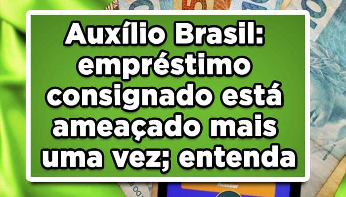 Auxílio Brasil: empréstimo consignado está ameaçado mais uma vez; entenda