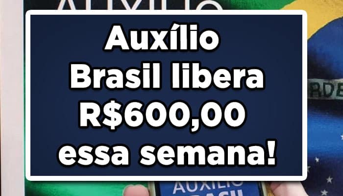 Auxílio Brasil libera R$600,00 essa semana!