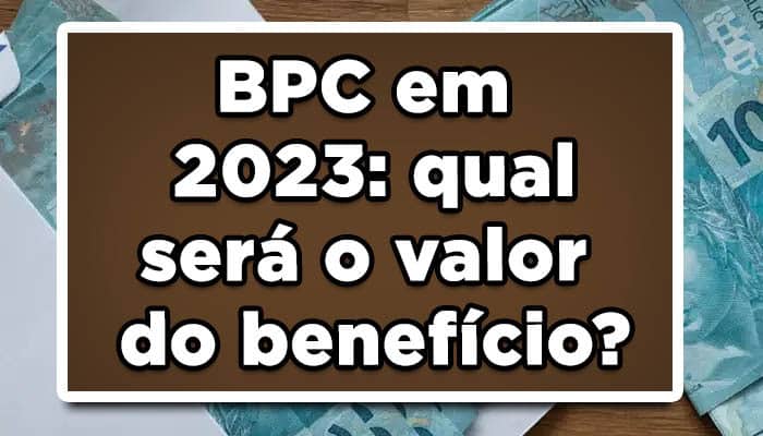 BPC 2023 qual será o valor do benefício