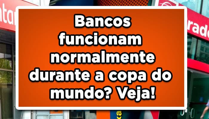 Bancos funcionam normalmente durante a copa do mundo? Veja!