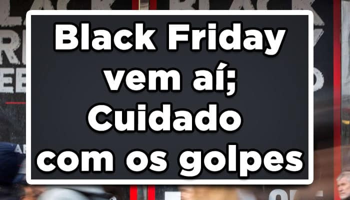 Black Friday 2022 vem aí; Cuidado com os golpes