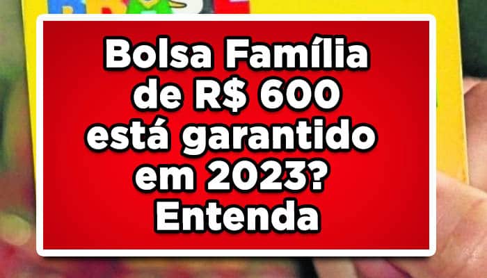 Bolsa Família de R$ 600 está garantido em 2023? Entenda
