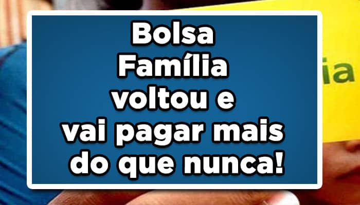 Bolsa Família voltou e vai pagar mais do que nunca!