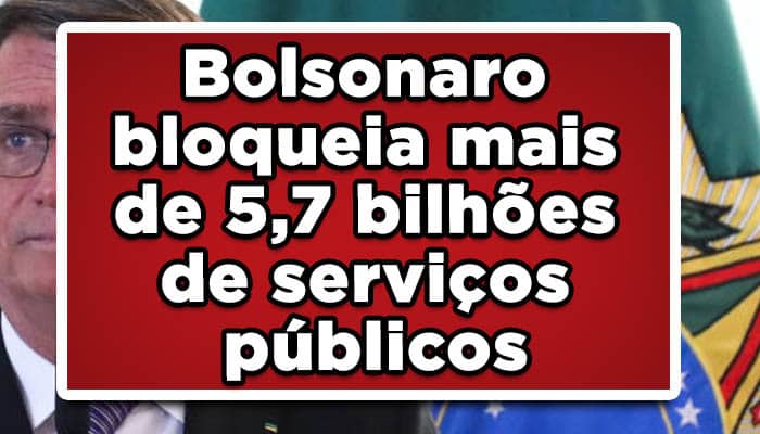 Bolsonaro bloqueia mais de 5,7 bilhões de serviços públicos