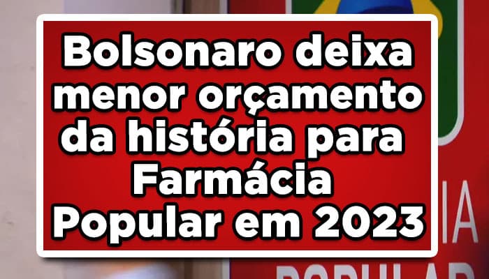 Bolsonaro deixa menor orçamento da história para Farmácia Popular em 2023