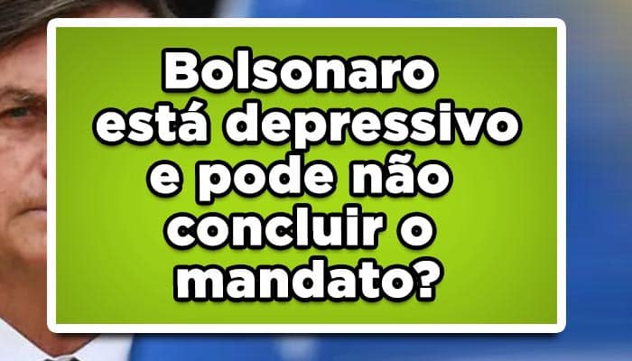 Bolsonaro está depressivo e pode não concluir o mandato?