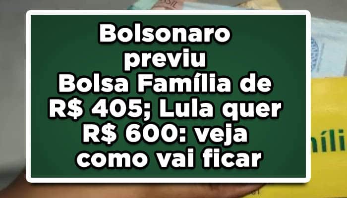 Bolsonaro previu Bolsa Família de R$ 405; Lula quer R$ 600: veja como vai ficar