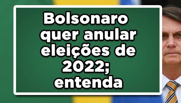 Bolsonaro quer anular eleições de 2022; entenda