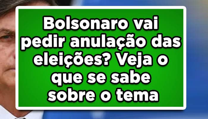 Bolsonaro vai pedir anulação das eleições? Veja o que se sabe sobre o tema