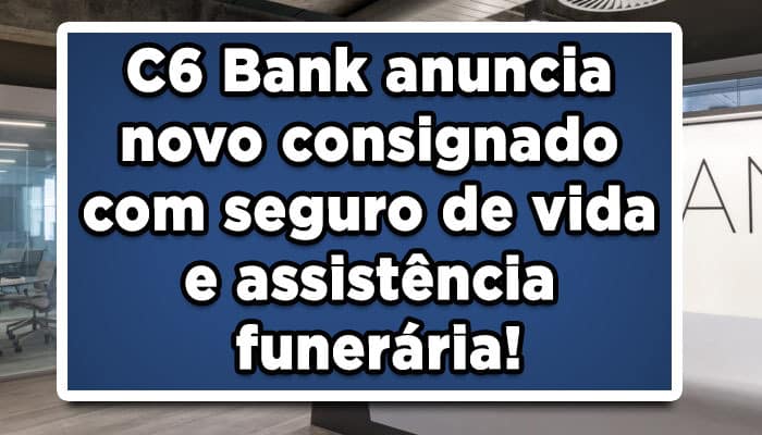 C6 Bank anuncia novo empréstimo com seguro de vida e assistência funerária!