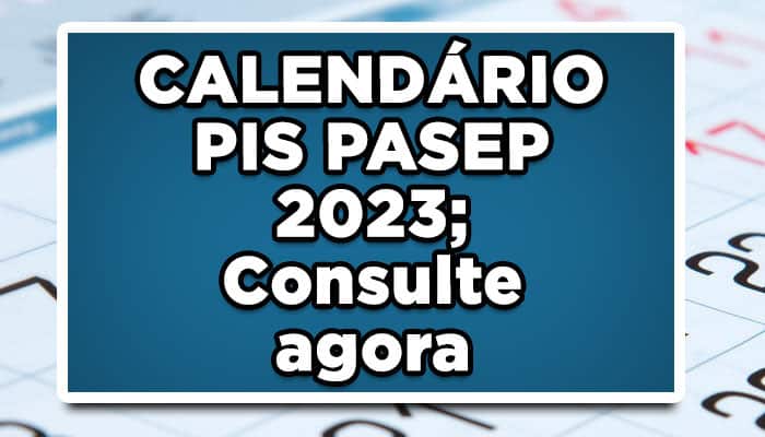 CALENDÁRIO PIS PASEP 2023; Consulte agora