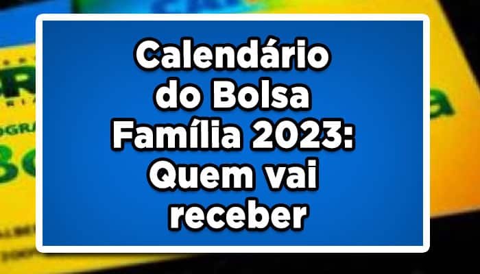 Calendário do Bolsa Família 2023: Quem vai receber