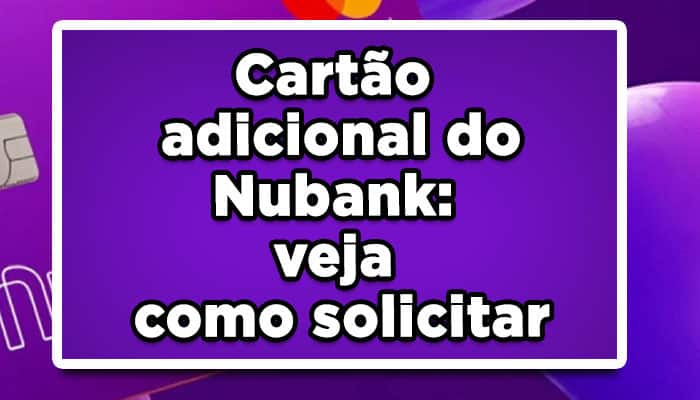 Cartão adicional do Nubank: veja como solicitar