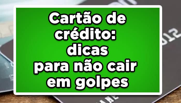 Cartão de crédito: dicas para não cair em golpes