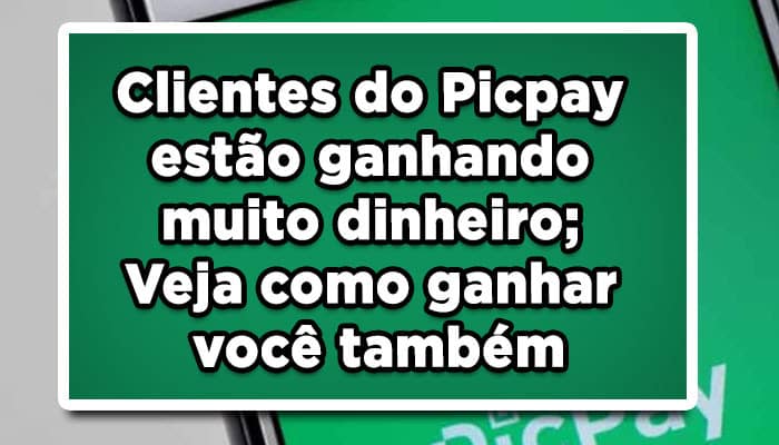 Clientes do Picpay estão ganhando muito dinheiro; Veja como ganhar você também