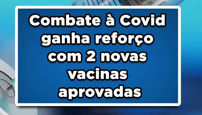 Combate à Covid ganha reforço com 2 novas vacinas aprovadas