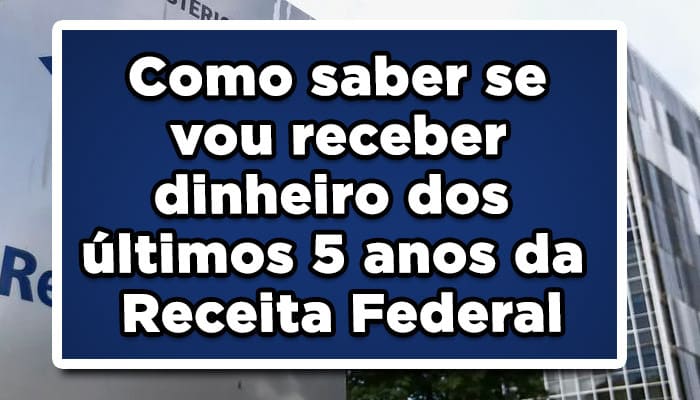 Dinheiro liberado! Como saber se vou receber dinheiro dos últimos 5 anos da Receita Federal