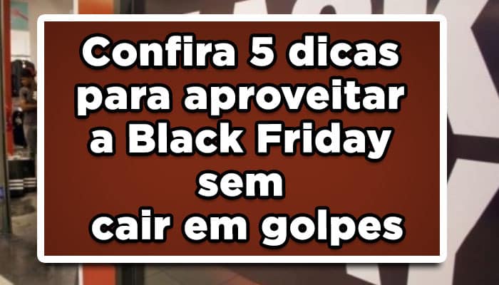 5 dicas para aproveitar a black friday sem cair em golpes