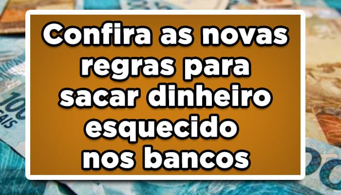 Veja as novas regras para sacar o dinheiro esquecido