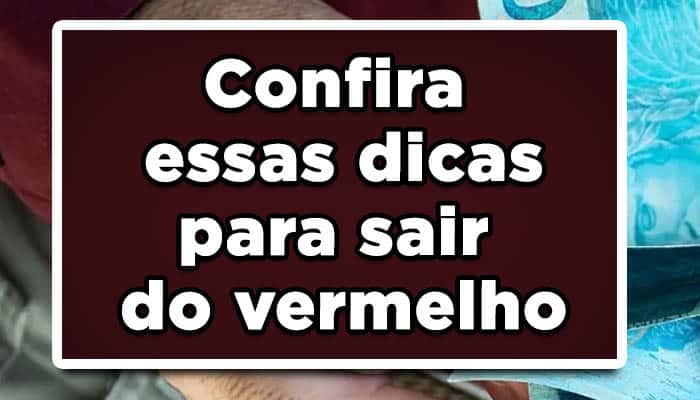 Dicas para sair do vermelho