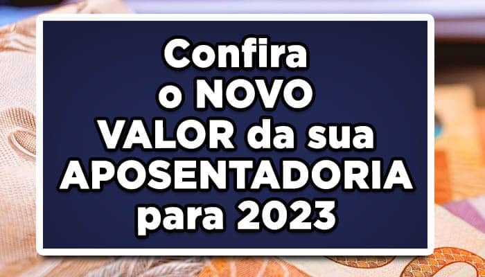 Confira o NOVO VALOR da sua APOSENTADORIA para 2023