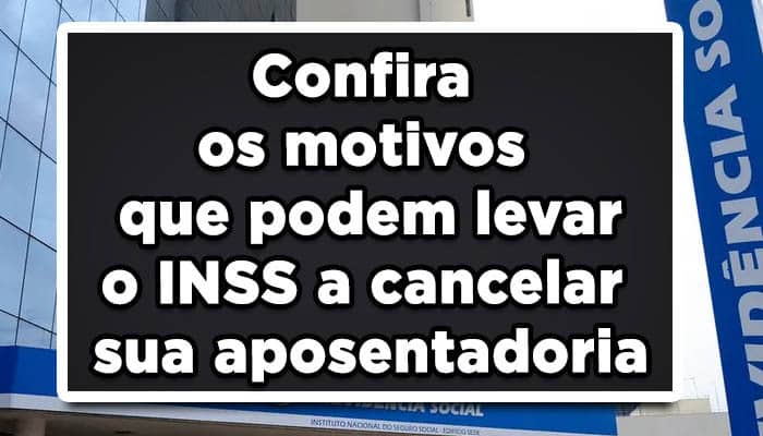 Confira os motivos que podem levar o INSS a cancelar sua aposentadoria