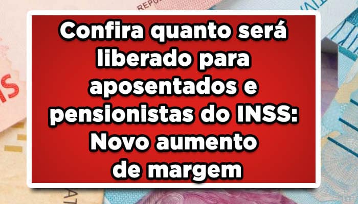 Confira quanto será liberado para aposentados e pensionistas do INSS: Novo aumento de margem