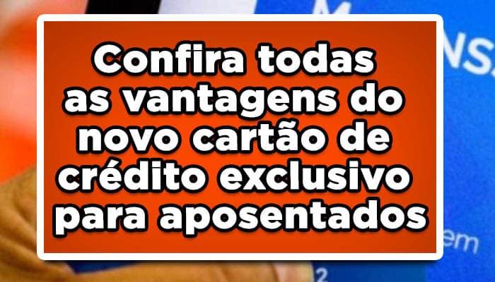 Confira todas as vantagens do novo cartão de crédito exclusivo para aposentados