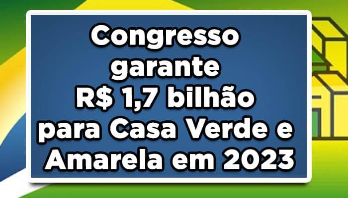 Congresso garante R$1,7 bilhão para Casa Verde e Amarela