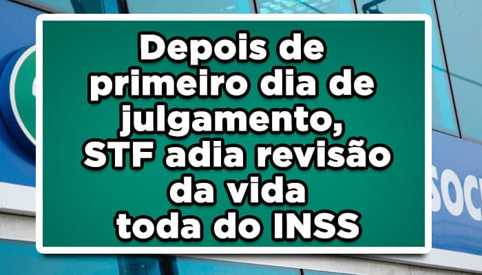 Depois de primeiro dia de julgamento, STF adia revisão da vida toda do INSS