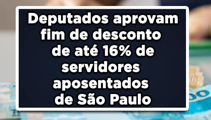 Deputados aprovam fim de desconto de até 16% de servidores aposentados de São Paulo