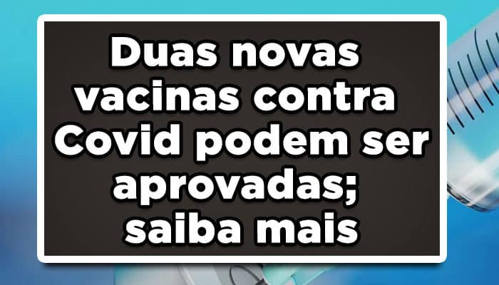 Duas novas vacinas contra Covid podem ser aprovadas