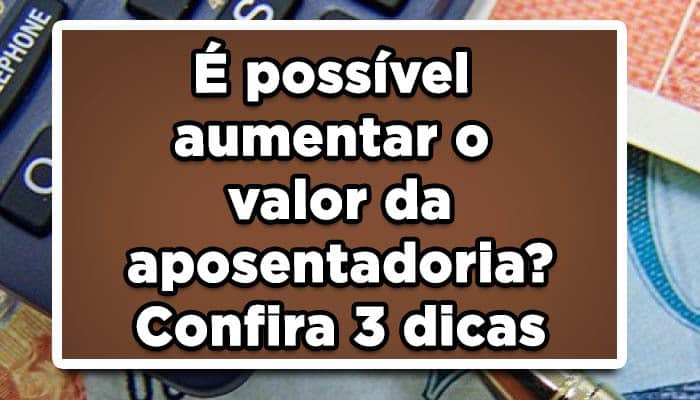 saiba quais são as dicas para pedir o aumento da aposentadoria do INSS