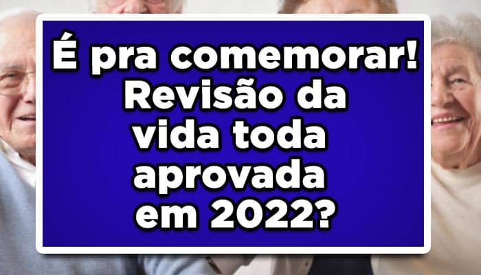É pra comemorar! Revisão da vida toda aprovada em 2022?