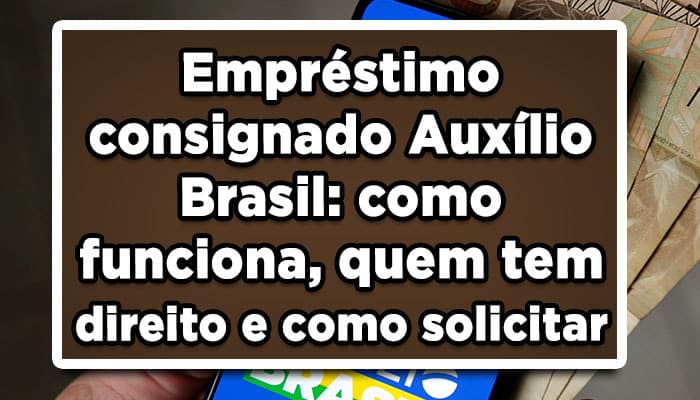 Empréstimo consignado Auxílio Brasil: como funciona, quem tem direito e como solicitar