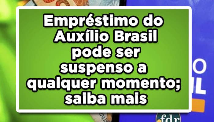 Empréstimo do Auxílio Brasil pode ser suspenso a qualquer momento