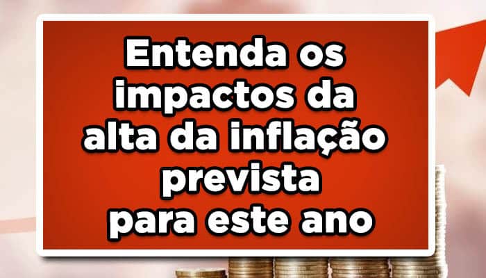 Entenda os impactos da alta da inflação prevista para este ano
