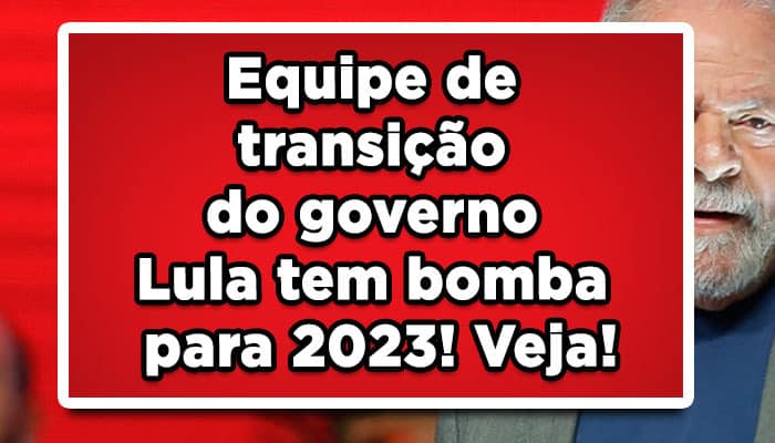 Equipe de transição do governo Lula tem bomba para 2023! Veja!