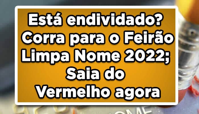 Está endividado? Corra para o feirão limpa nome 2022