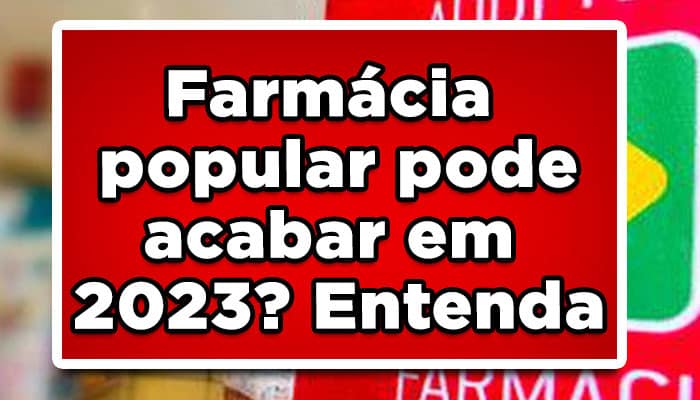 entenda porque a farmacia popular 2023 pode acabar