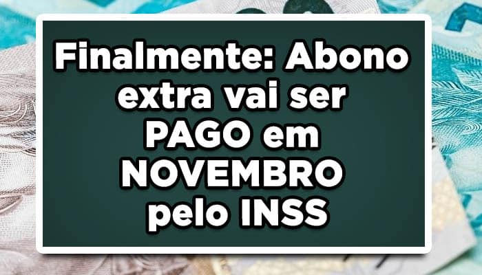 Finalmente: Abono extra vai ser PAGO em NOVEMBRO pelo INSS