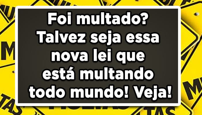 Foi multado? Talvez seja essa nova lei que está multando todo mundo! Veja!