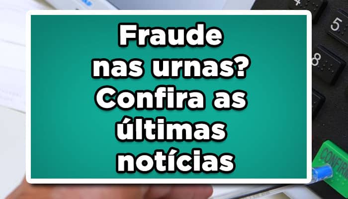 Fraude nas urnas? Confira as últimas notícias