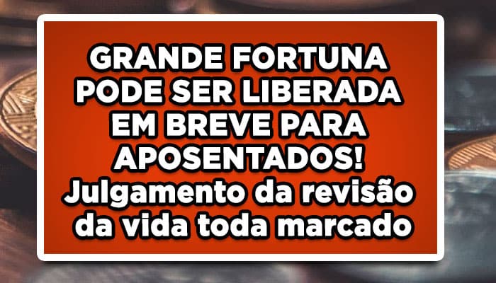 GRANDE FORTUNA PODE SER LIBERADA EM BREVE PARA APOSENTADOS! Julgamento da revisão da vida toda marcado