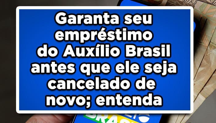 Garanta seu empréstimo auxílio brasil antes que ele seja cancelado de novo