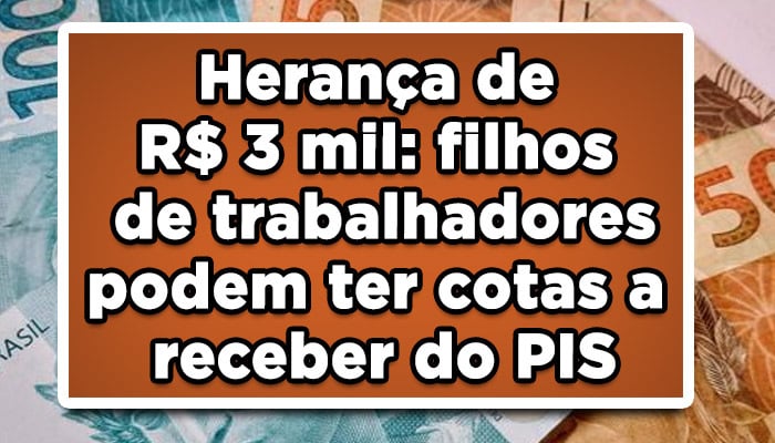 Herança de R$ 3 mil: filhos de trabalhadores podem ter cotas a receber do PIS/PASEP