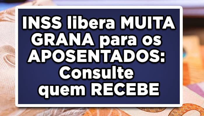 INSS libera MUITA GRANA para os APOSENTADOS: Consulte quem RECEBE
