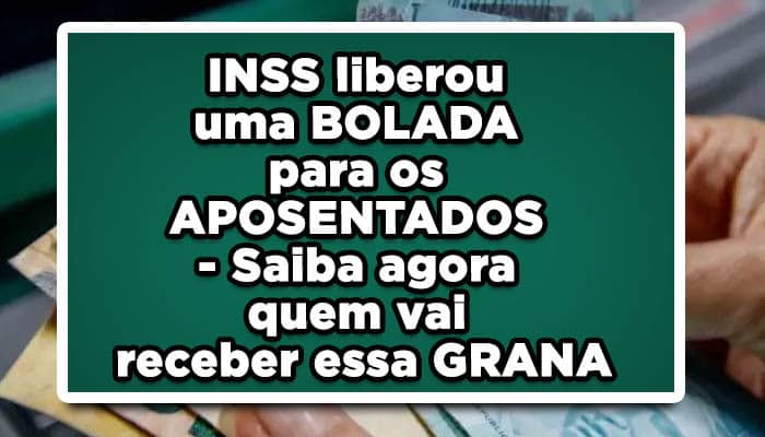 INSS liberou uma BOLADA para os APOSENTADOS - Saiba agora quem vai receber essa GRANA