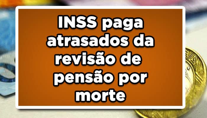 INSS paga atrasados da revisão de pensão por morte; saiba se você vai receber