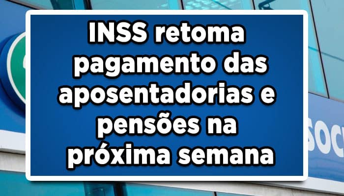 INSS retoma pagamento das aposentadorias e pensões na próxima semana